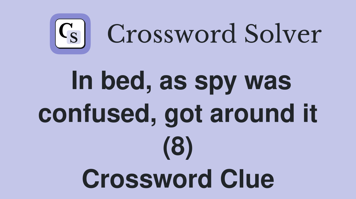 In bed, as spy was confused, got around it (8) Crossword Clue