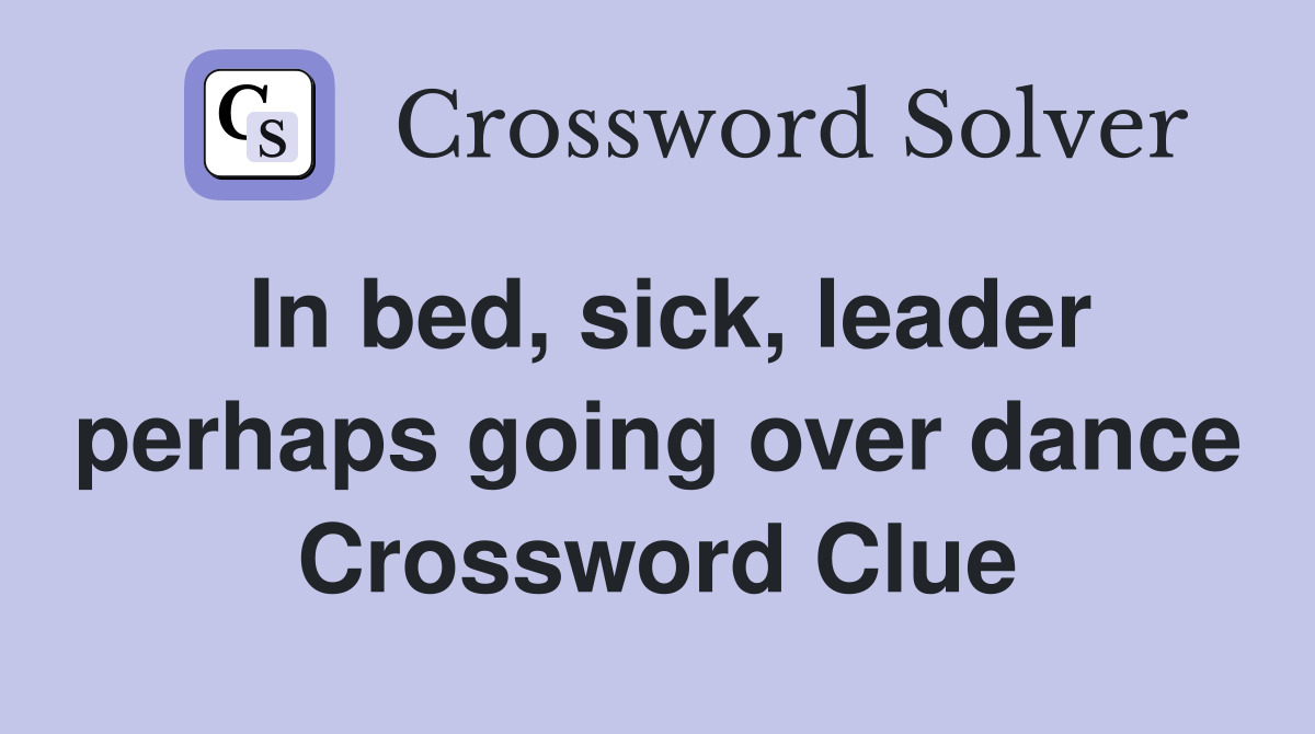 In bed, sick, leader perhaps going over dance Crossword Clue