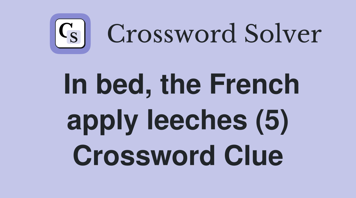 In bed, the French apply leeches (5) Crossword Clue