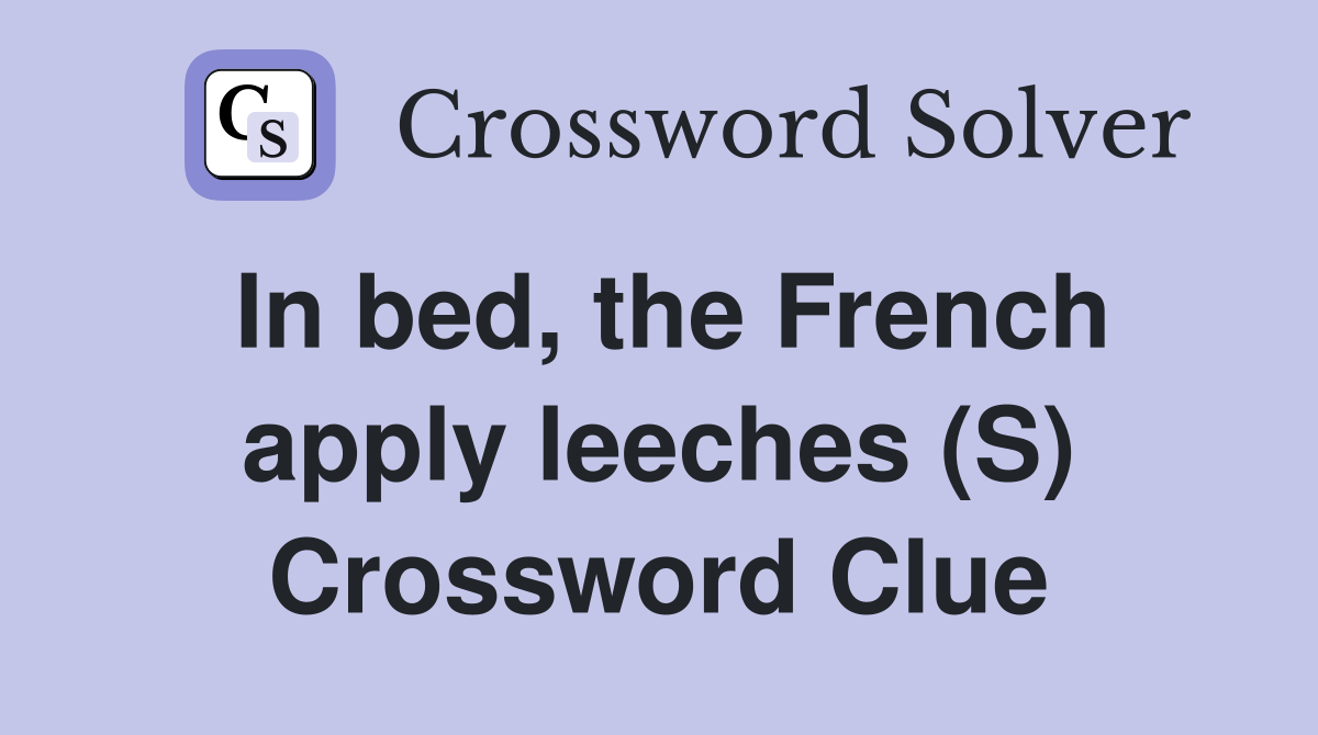 In bed, the French apply leeches (S) Crossword Clue