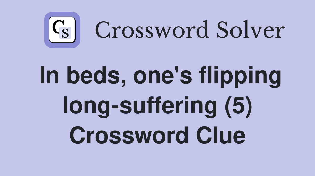 In beds, one's flipping long-suffering (5) Crossword Clue