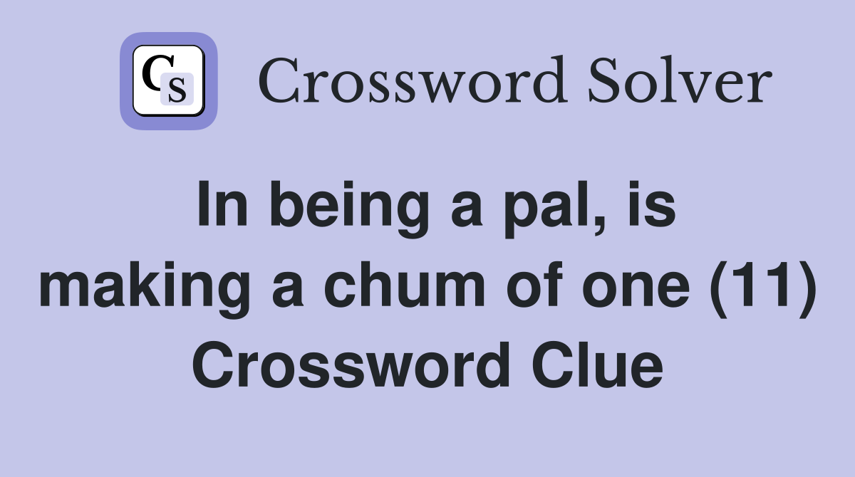 In being a pal, is making a chum of one (11) Crossword Clue