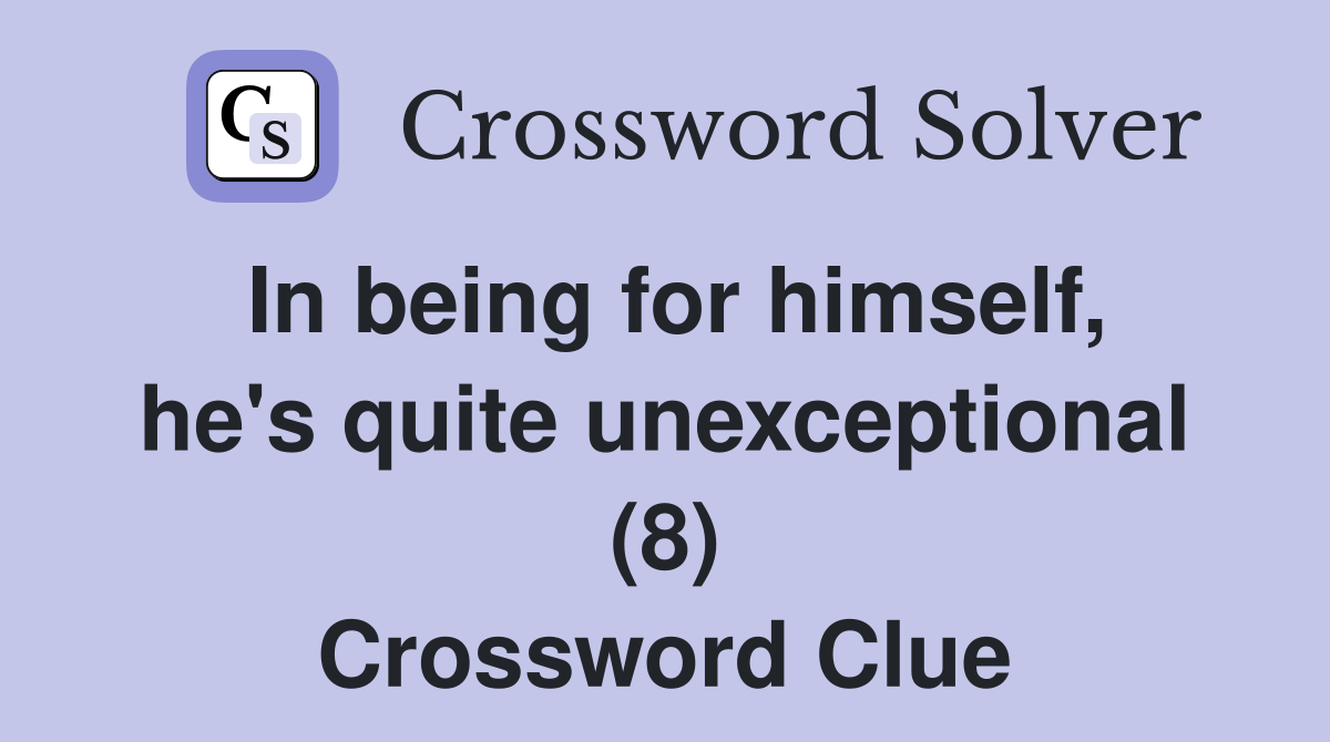 In being for himself, he's quite unexceptional (8) Crossword Clue