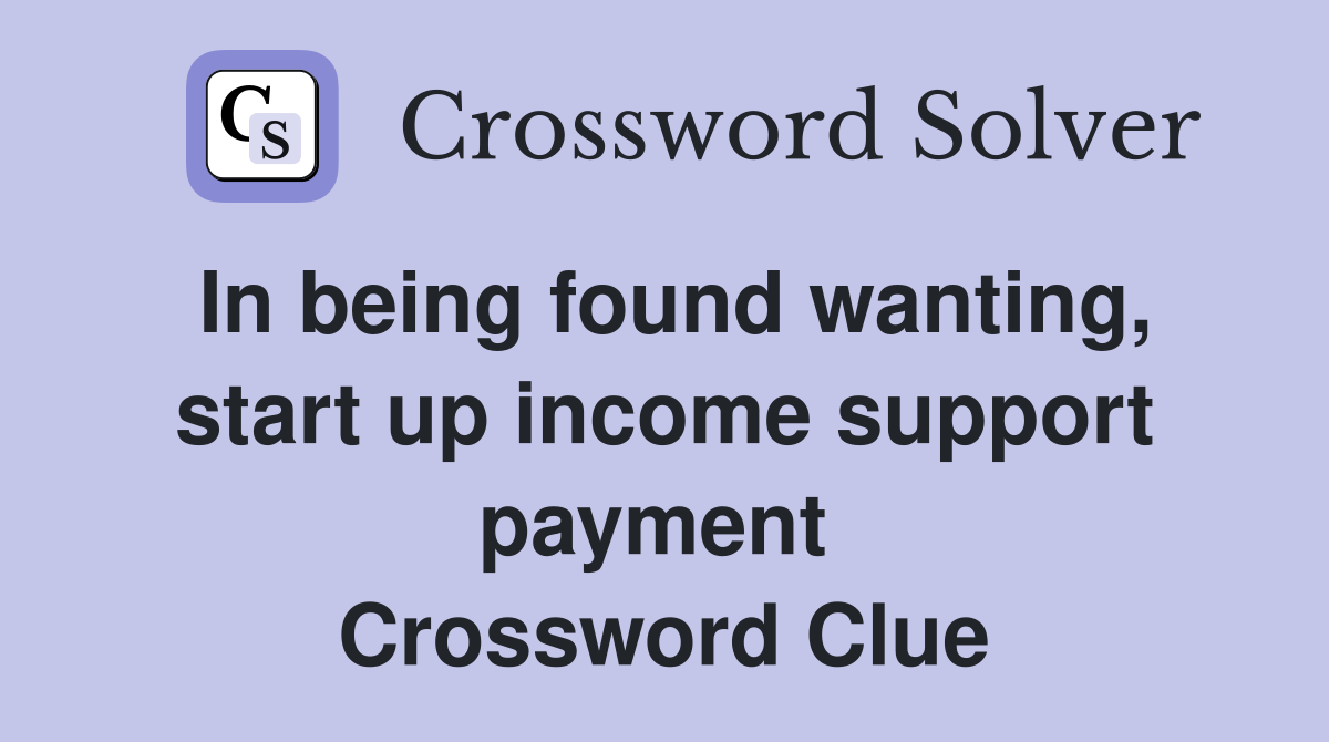 In being found wanting, start up income support payment  Crossword Clue