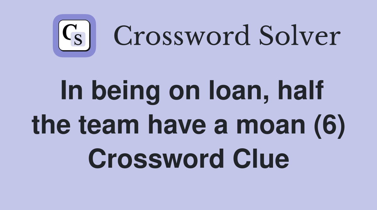 In being on loan, half the team have a moan (6) Crossword Clue
