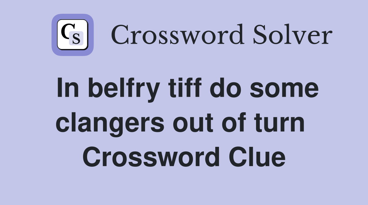 In belfry tiff do some clangers out of turn  Crossword Clue