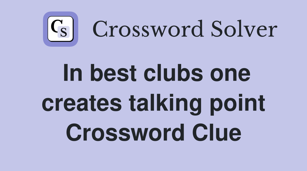 In best clubs one creates talking point Crossword Clue