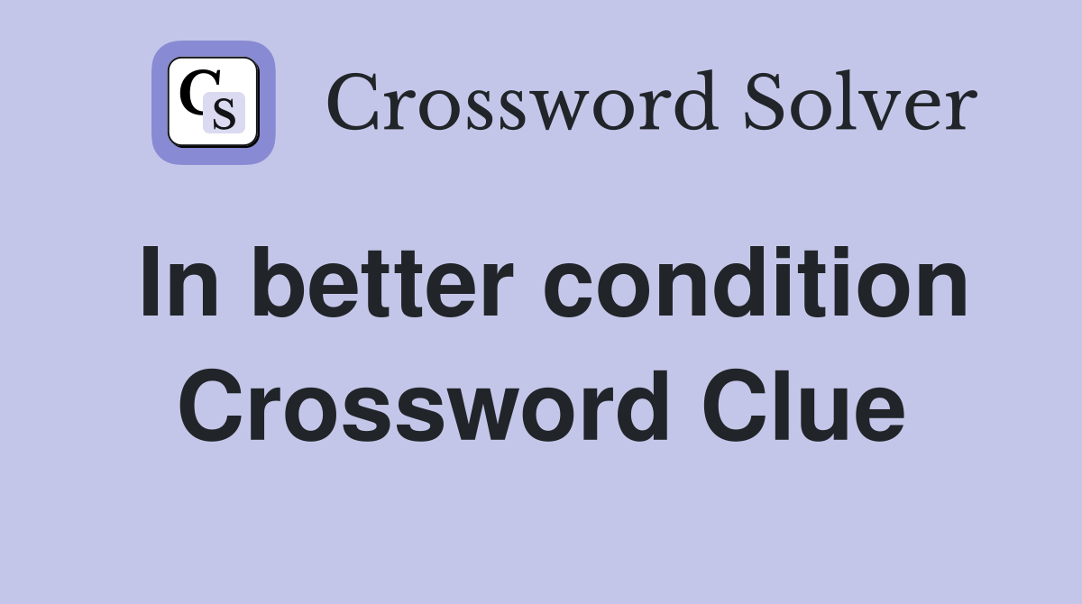 In better condition Crossword Clue
