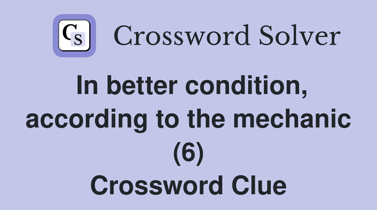 In better condition, according to the mechanic (6) Crossword Clue