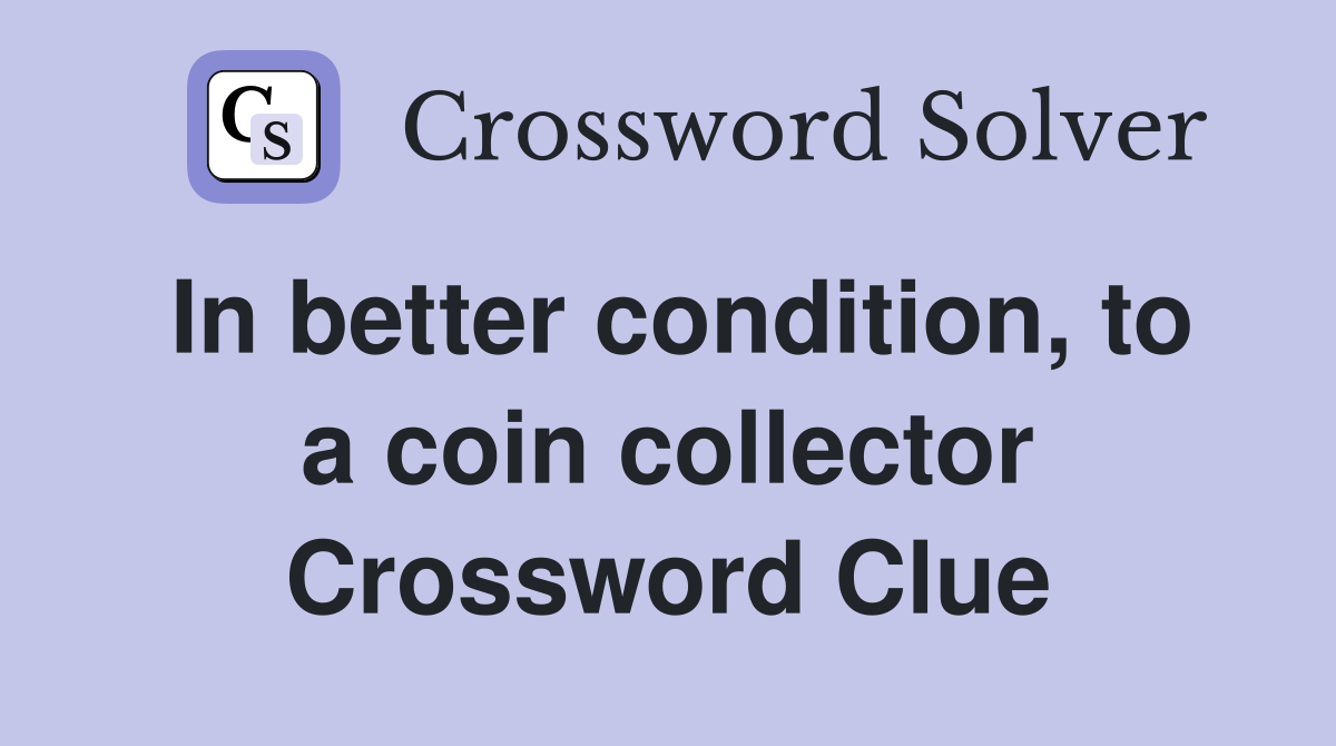 In better condition, to a coin collector Crossword Clue