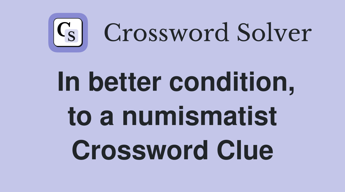 In better condition, to a numismatist Crossword Clue