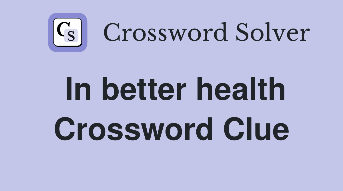 In better health Crossword Clue