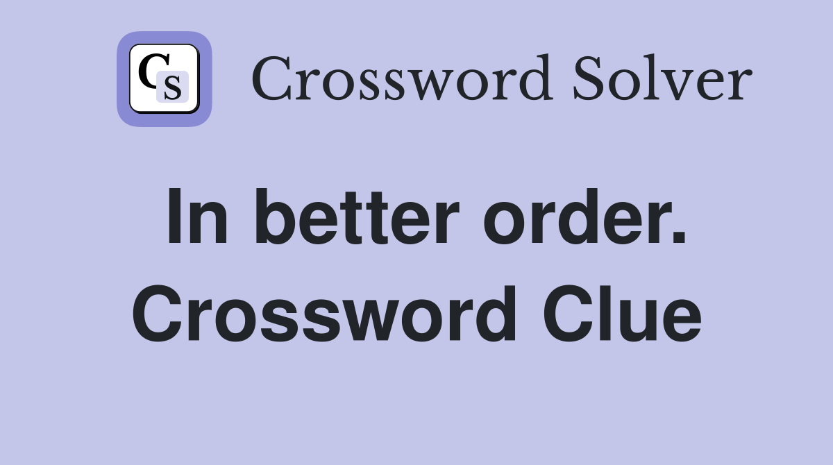 In better order. Crossword Clue