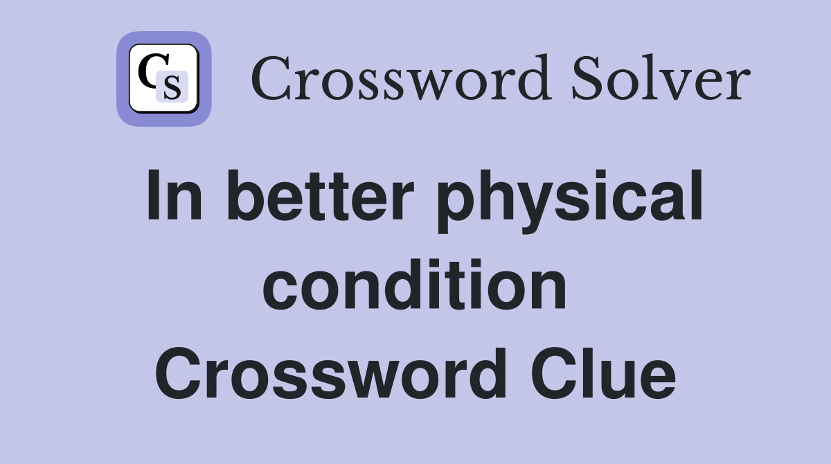 In better physical condition Crossword Clue