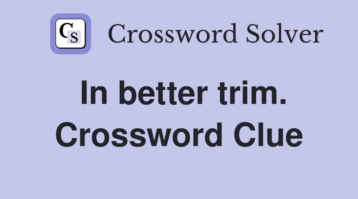 In better trim. Crossword Clue