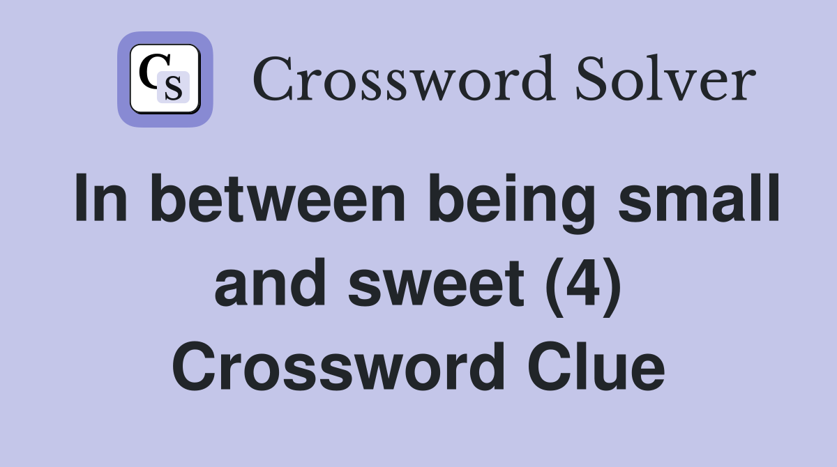 In between being small and sweet (4) Crossword Clue