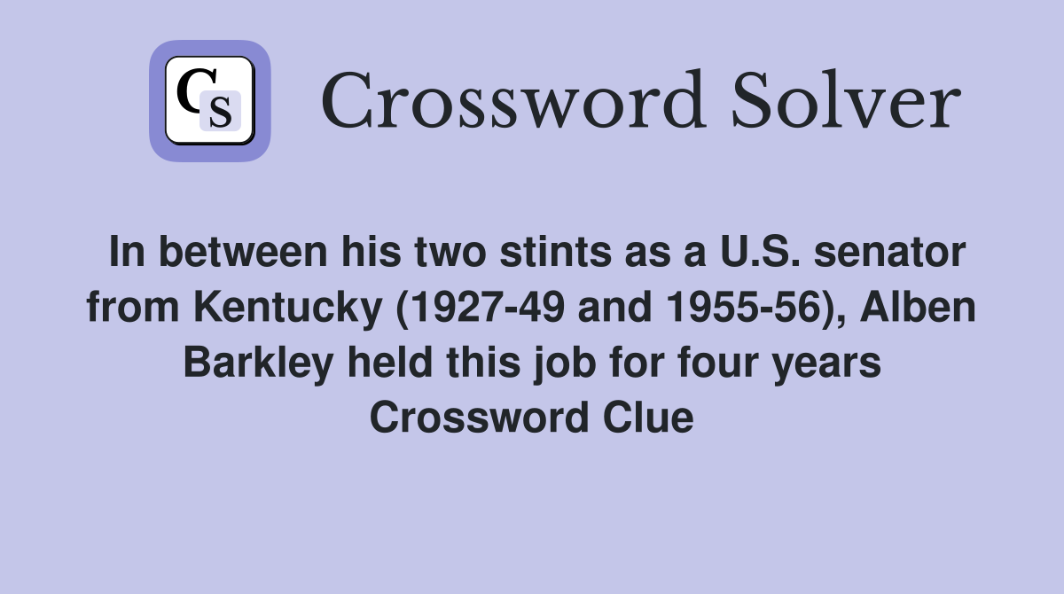 In between his two stints as a U.S. senator from Kentucky (1927-49 and 1955-56), Alben Barkley held this job for four years Crossword Clue