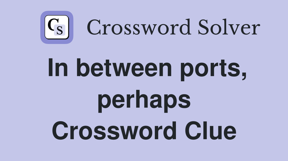 In between ports, perhaps Crossword Clue