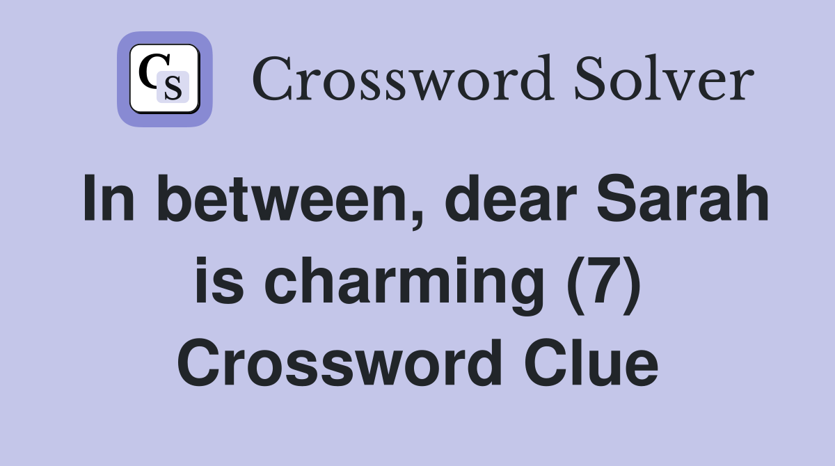 In between, dear Sarah is charming (7) Crossword Clue