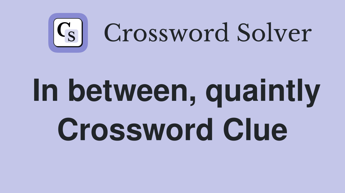 In between, quaintly Crossword Clue