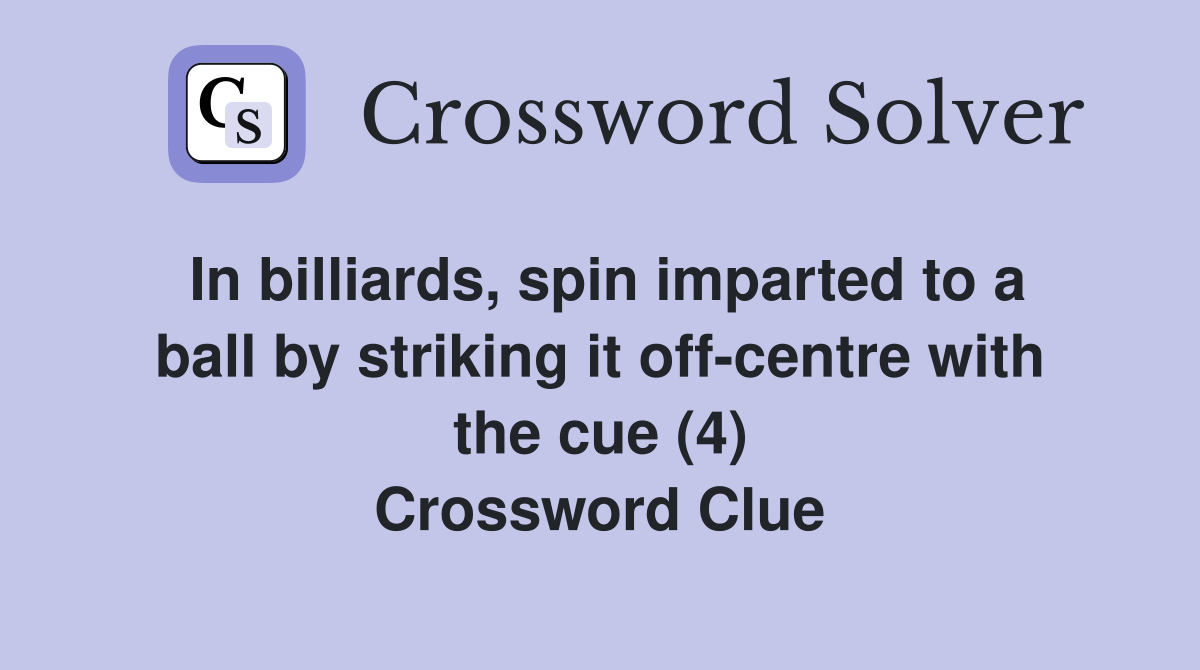 In billiards, spin imparted to a ball by striking it off-centre with the cue (4) Crossword Clue