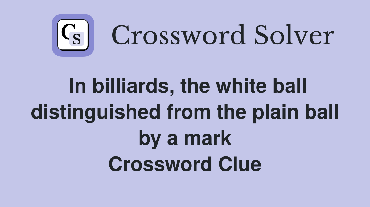 In billiards, the white ball distinguished from the plain ball by a mark Crossword Clue