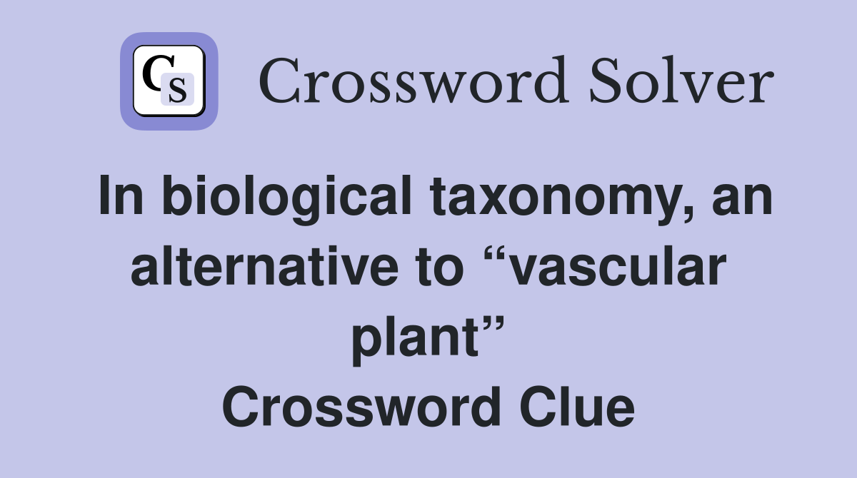 In biological taxonomy, an alternative to “vascular plant” Crossword Clue