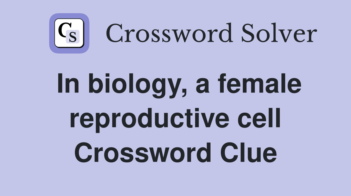 In biology, a female reproductive cell Crossword Clue