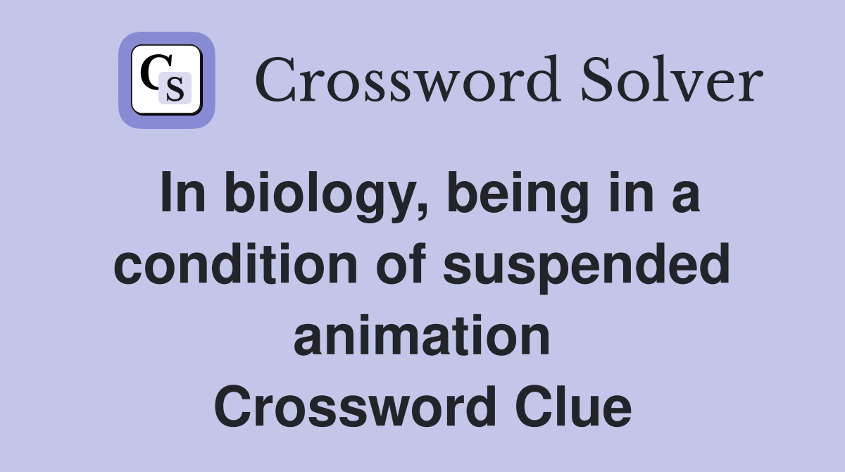 In biology, being in a condition of suspended animation Crossword Clue