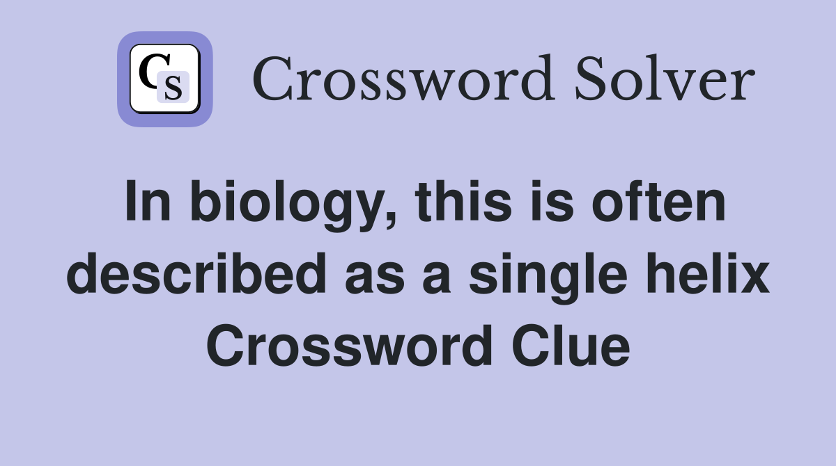 In biology, this is often described as a single helix Crossword Clue
