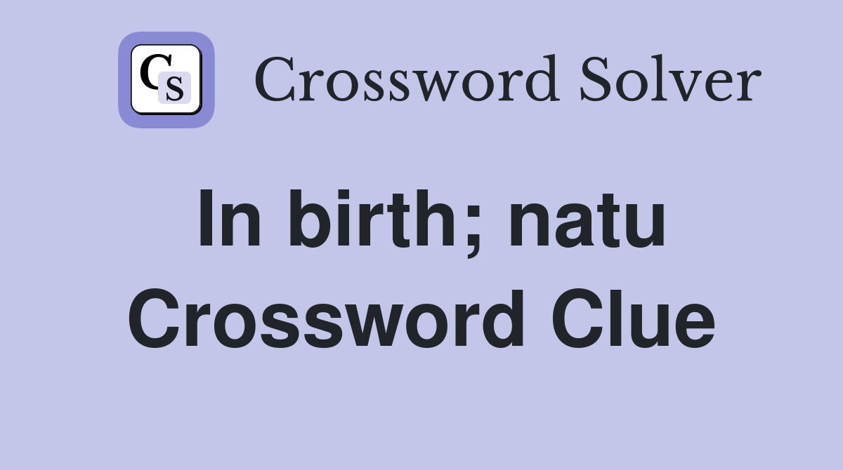 In birth; natu Crossword Clue