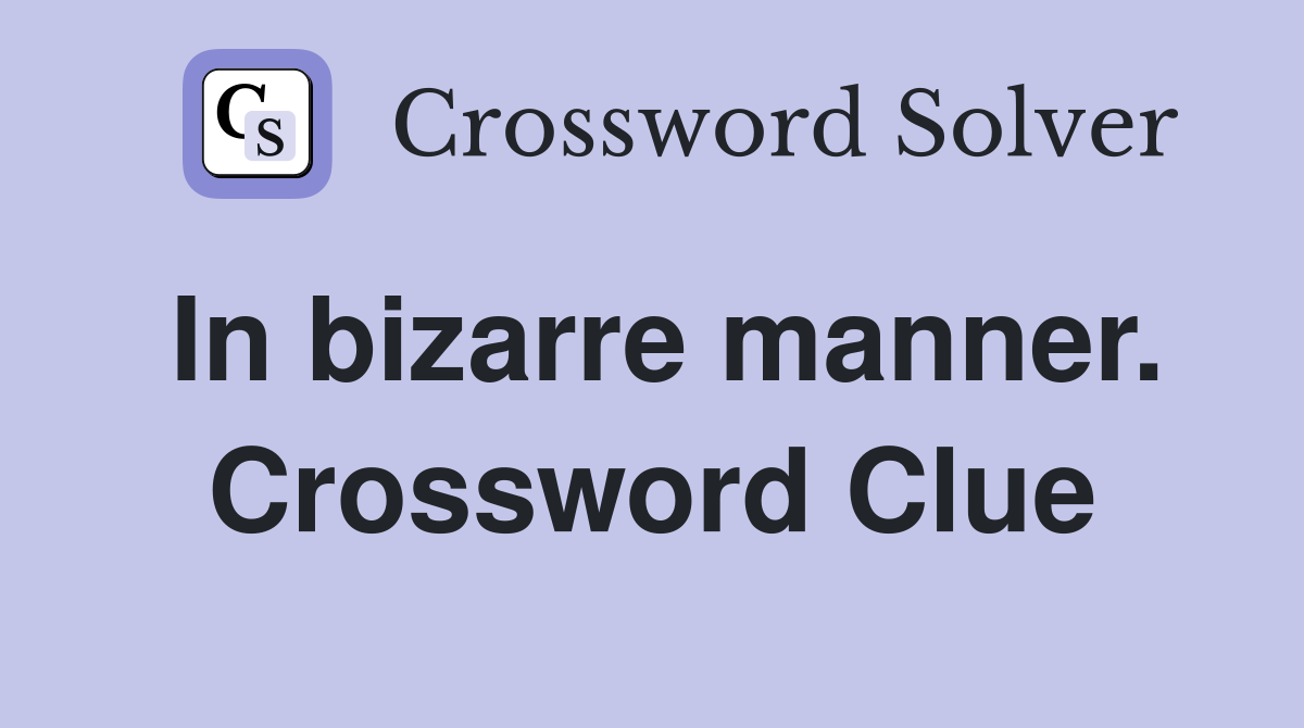 In bizarre manner. Crossword Clue