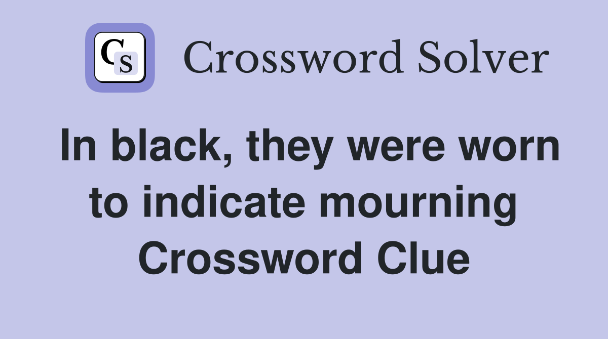 In black, they were worn to indicate mourning Crossword Clue