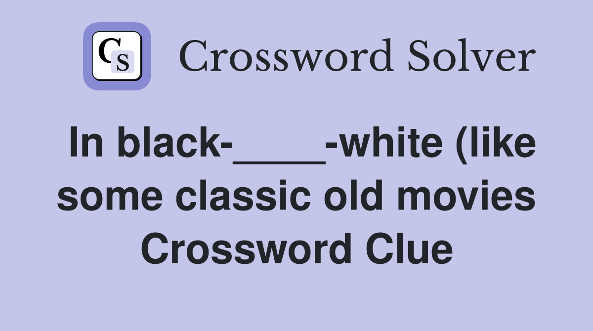 In black white (like some classic old movies) Crossword Clue In black white (like some classic old movies) Crossword Clue