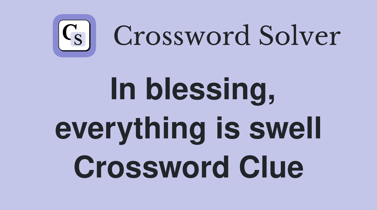 In blessing, everything is swell Crossword Clue