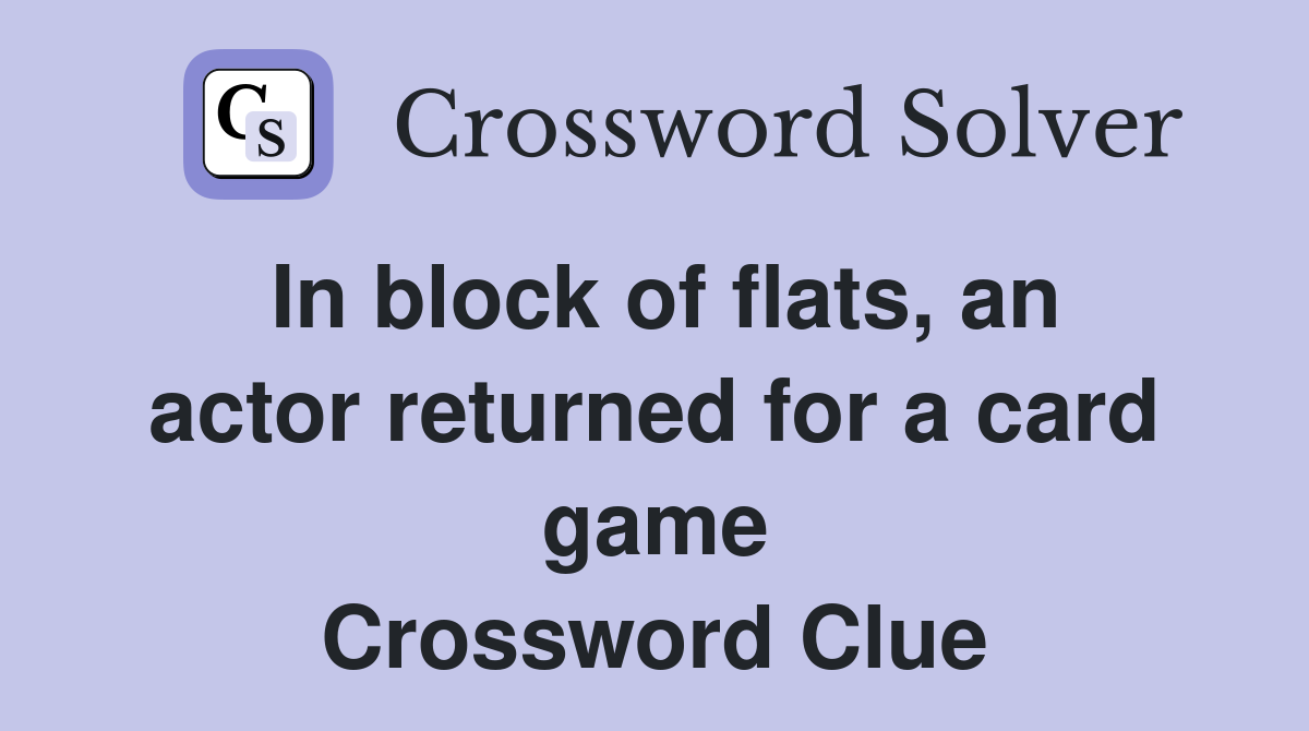 In block of flats, an actor returned for a card game Crossword Clue