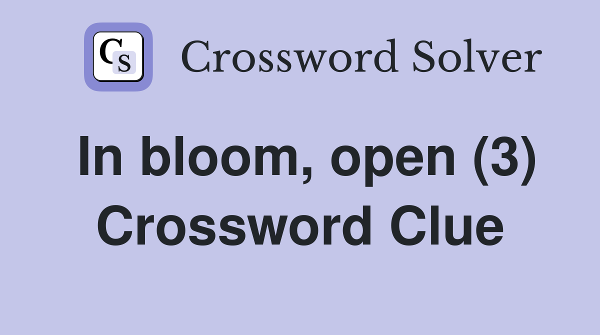 In bloom, open (3) Crossword Clue