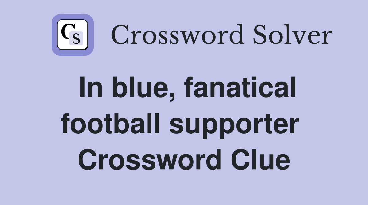 In blue, fanatical football supporter  Crossword Clue