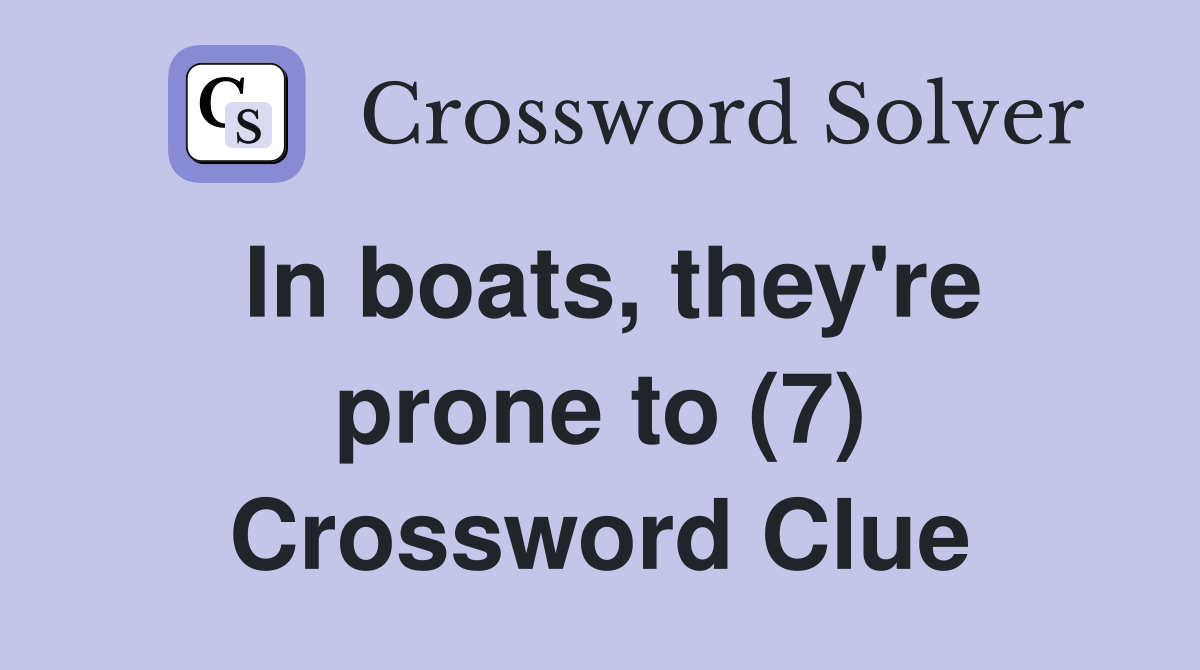 In boats, they're prone to (7) Crossword Clue