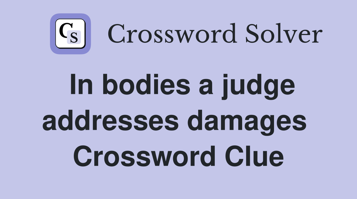In bodies a judge addresses damages  Crossword Clue