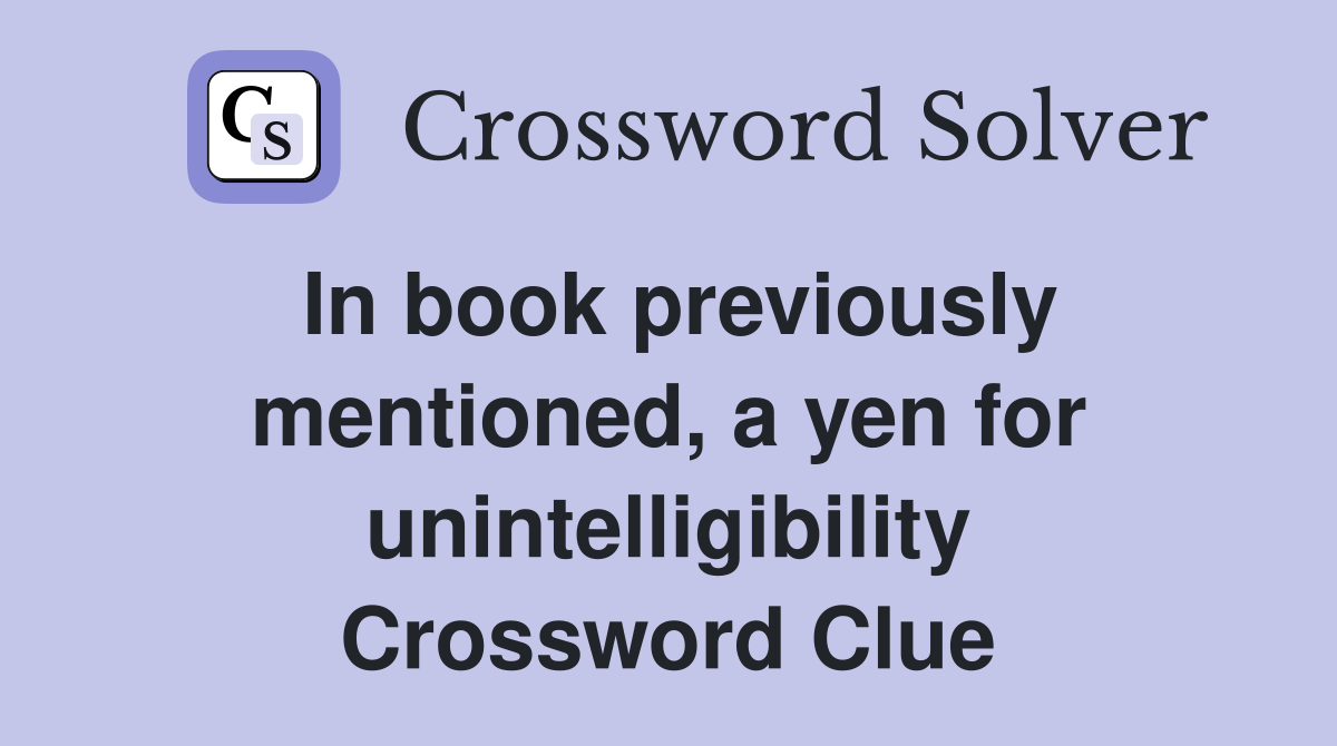 In book previously mentioned, a yen for unintelligibility Crossword Clue