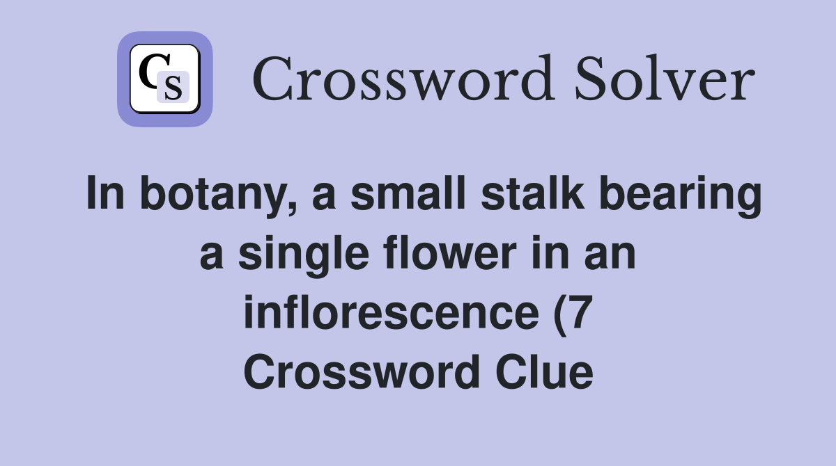 In botany a small stalk bearing a single flower in an inflorescence (7 In botany a small stalk bearing a single flower in an inflorescence (7