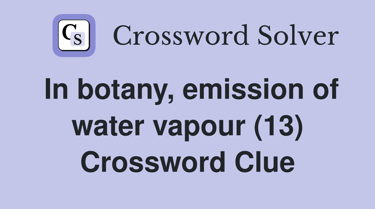 In botany, emission of water vapour (13) Crossword Clue
