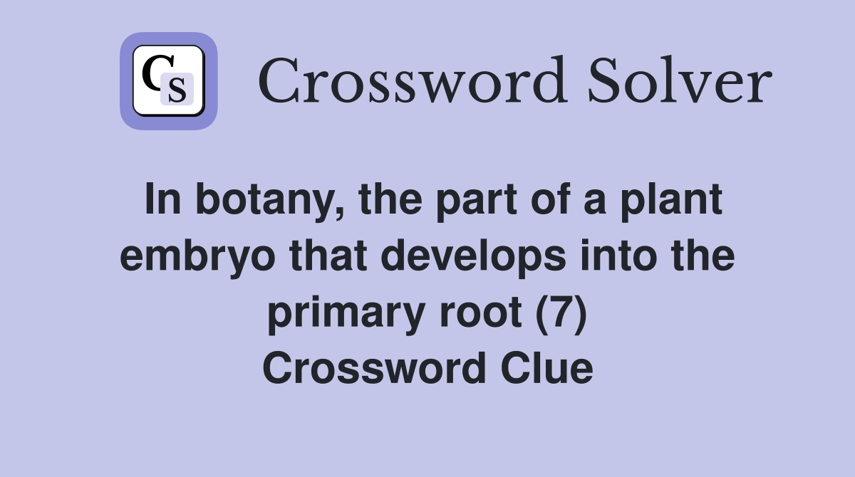 In botany, the part of a plant embryo that develops into the primary root (7) Crossword Clue