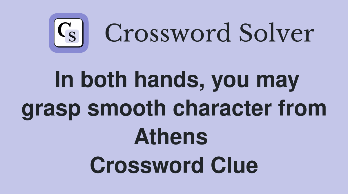 In both hands, you may grasp smooth character from Athens  Crossword Clue