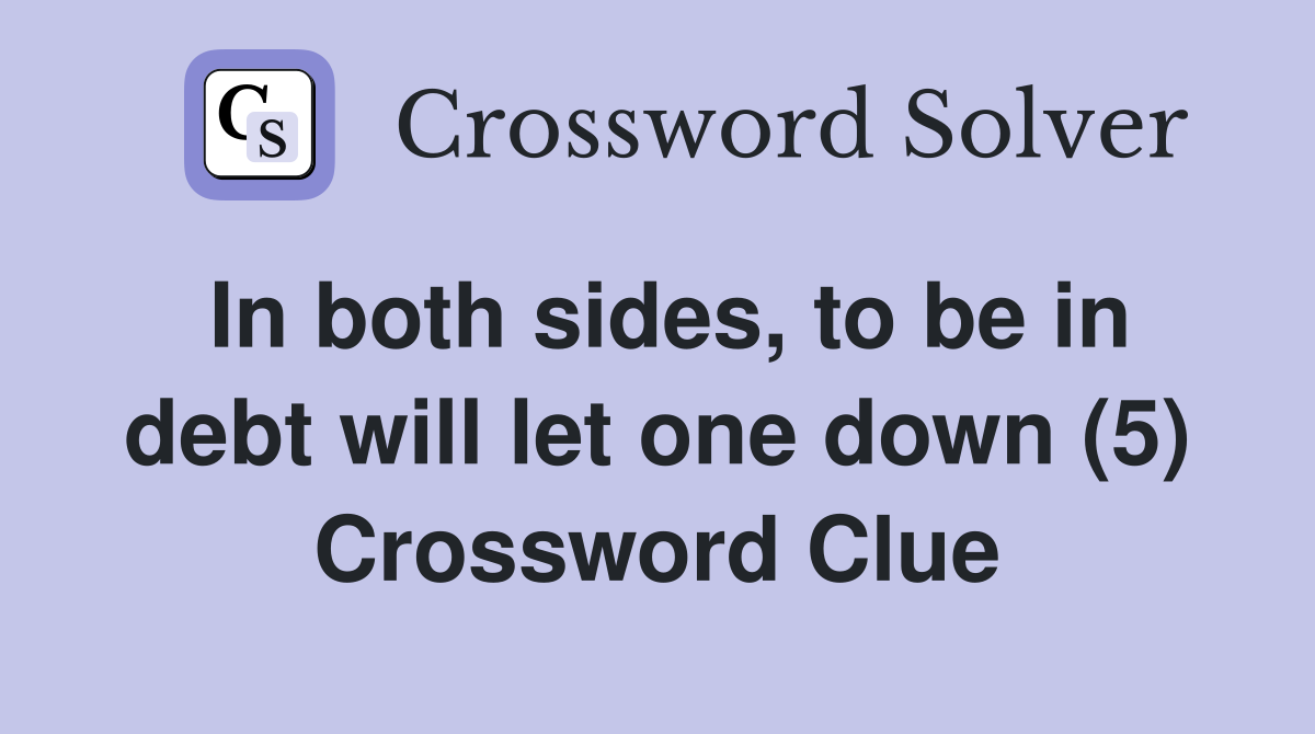 In both sides, to be in debt will let one down (5) Crossword Clue