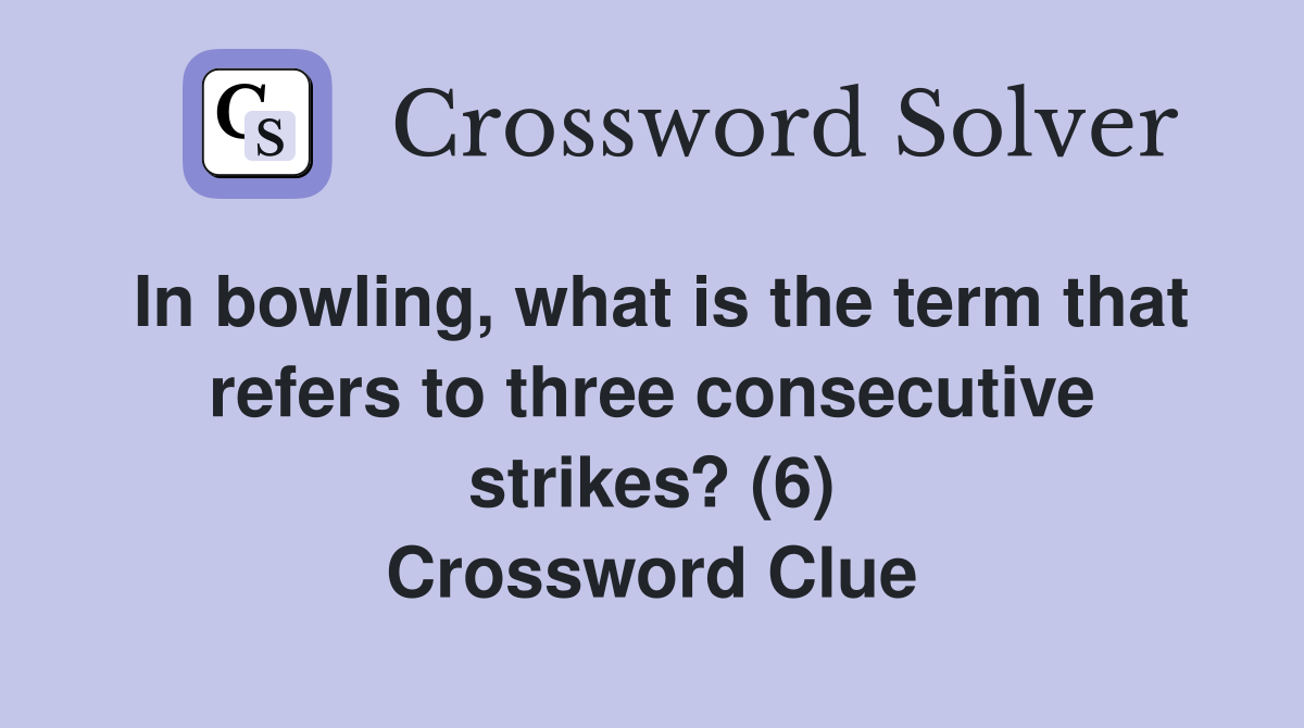 In bowling, what is the term that refers to three consecutive strikes? (6) Crossword Clue