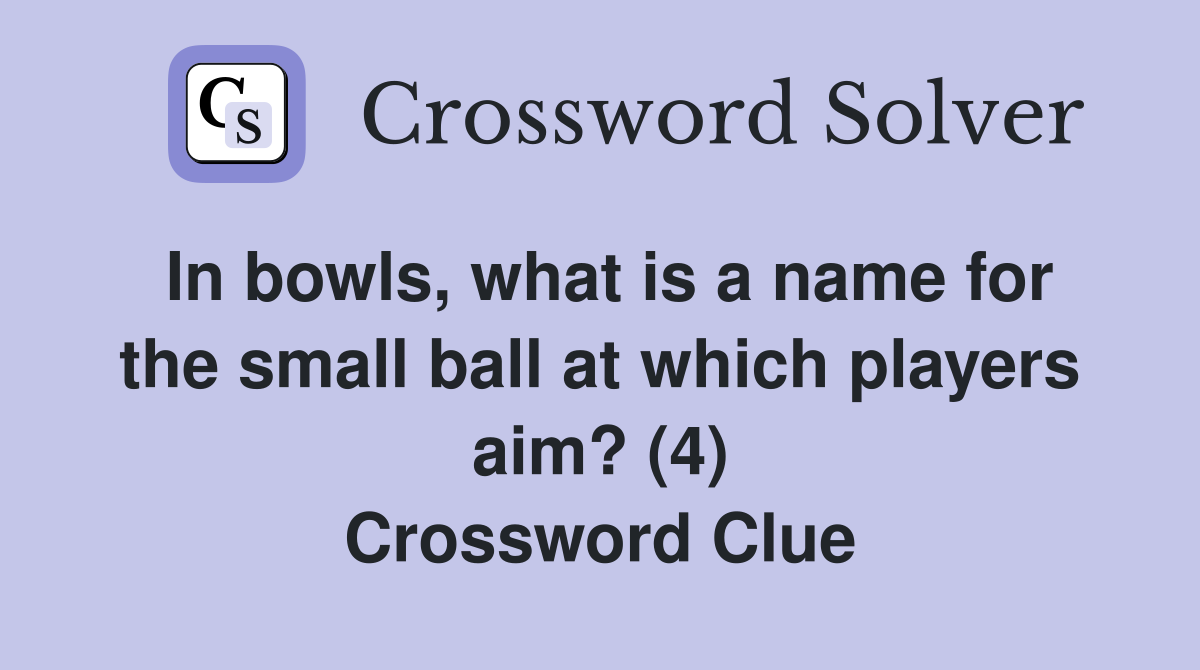 In bowls, what is a name for the small ball at which players aim? (4) Crossword Clue
