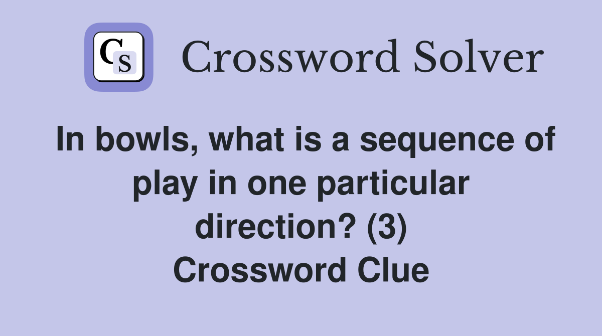 In bowls, what is a sequence of play in one particular direction? (3) Crossword Clue