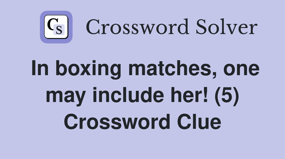 In boxing matches, one may include her! (5) Crossword Clue